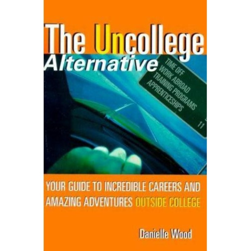 Uncollege Alternative : Your Guide to Incredible Careers and Amazing Adventures